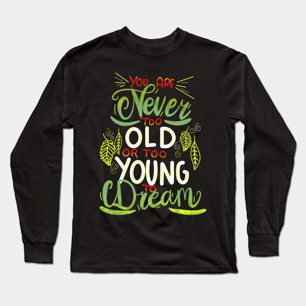 You Are Never Too Old To Dream Long Sleeve T-Shirt by uncannysage